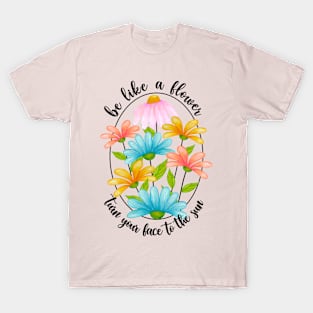 Be Like a Flower T-Shirt